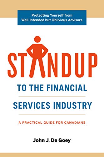 Standup to the Financial Services Industry - a practical guide for Canadians, by John J. De Goey