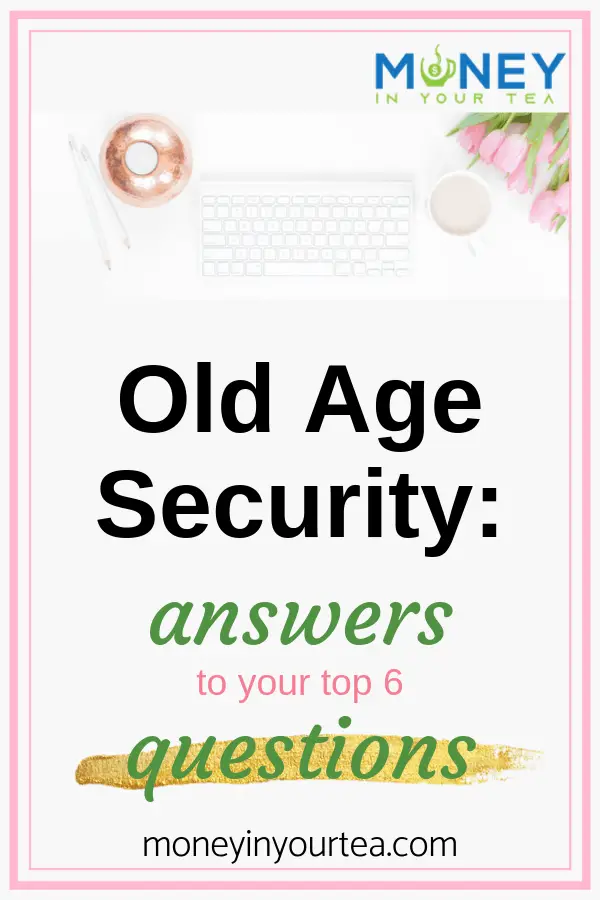 Old Age Security: answers to your top 6 questions, by moneyinyourtea.com